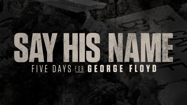 Say His Name: Five Days for George Floyd